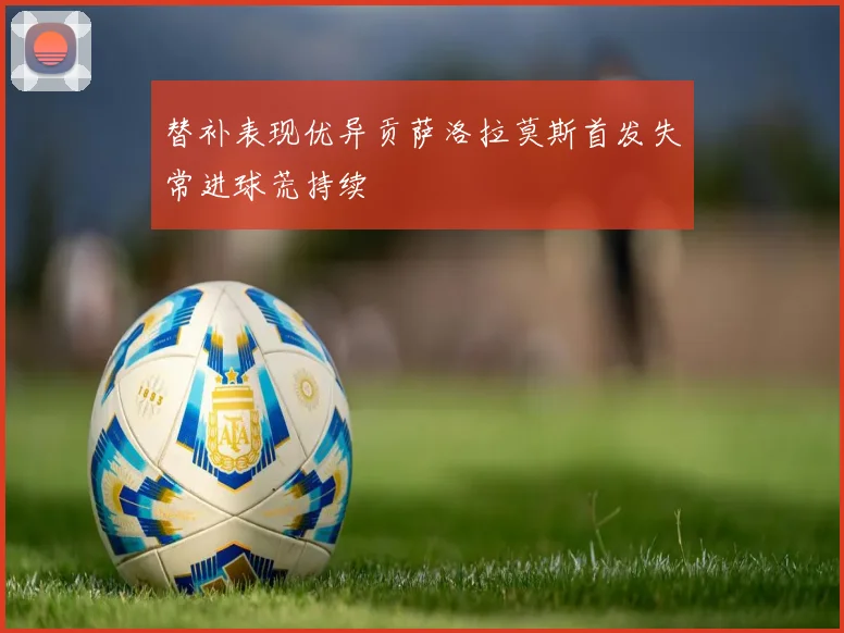 替补表现优异贡萨洛拉莫斯首发失常进球荒持续