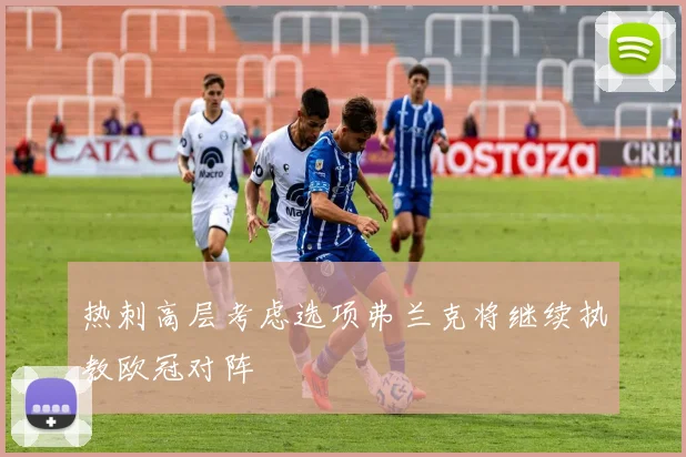 热刺高层考虑选项弗兰克将继续执教欧冠对阵