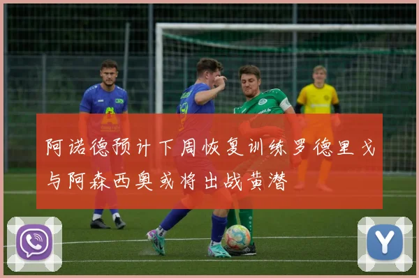 阿诺德预计下周恢复训练罗德里戈与阿森西奥或将出战黄潜