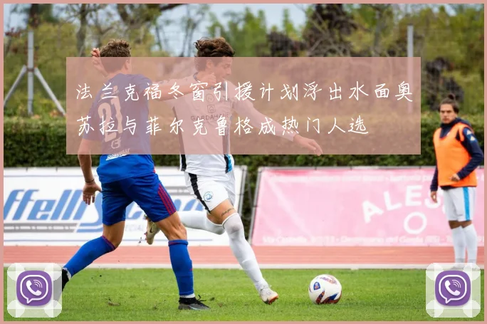 法兰克福冬窗引援计划浮出水面奥苏拉与菲尔克鲁格成热门人选