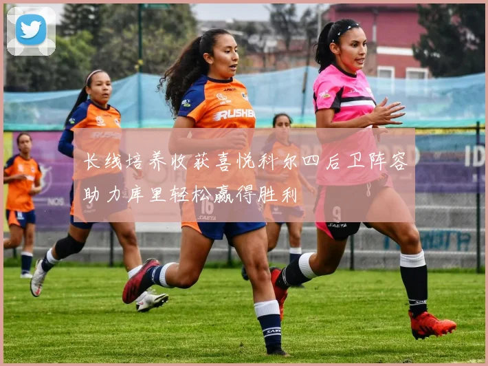长线培养收获喜悦科尔四后卫阵容助力库里轻松赢得胜利