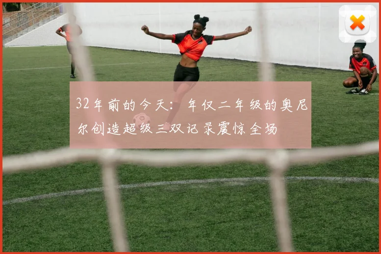 32年前的今天：年仅二年级的奥尼尔创造超级三双记录震惊全场
