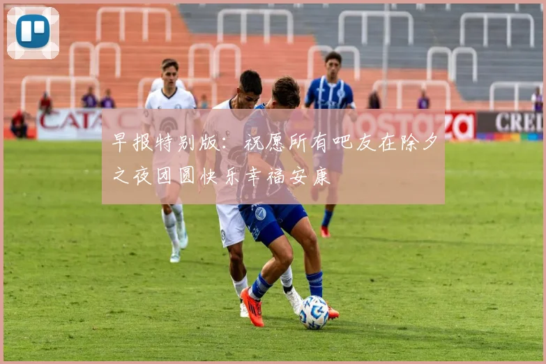 早报特别版：祝愿所有吧友在除夕之夜团圆快乐幸福安康